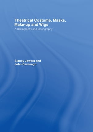 Theatrical Costume, Masks, Make-Up and Wigs A Bibliography and Iconography