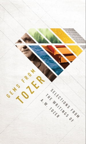 Gems from Tozer Selections from the Writings of A.W. Tozer【電子書籍】[ A. W. Tozer ]