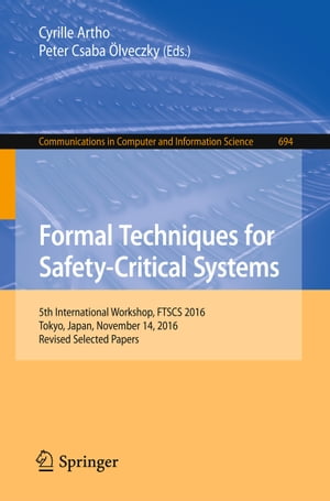 Formal Techniques for Safety-Critical Systems 5th International Workshop, FTSCS 2016, Tokyo, Japan, November 14, 2016, Revised Selected Papers【電子書籍】