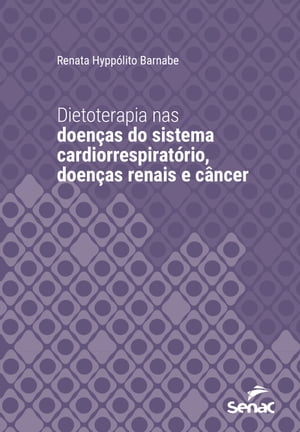 Dietoterapia nas doen?as do sistema cardiorrespirat?rio, doen?as renais e c?ncerŻҽҡ[ Renata Hypp?lito Barnabe ]