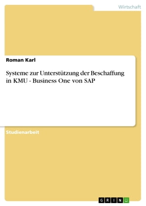 Systeme zur Unterst?tzung der Beschaffung in KMU - Business One von SAP Business One von SAP【電子書籍】[ Roman Karl ]