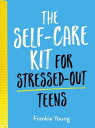 The Self-Care Kit for Stressed-Out Teens Healthy Habits and Calming Advice to He...