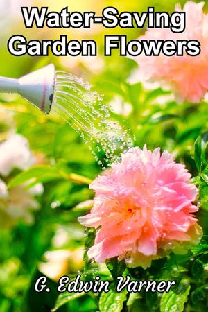 Water-Saving Garden Flowers【電子書籍】[ G. Edwin Varner ]