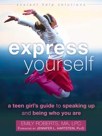 Express Yourself A Teen Girl's Guide to Speaking Up and Being Who You Are【電子書籍】[ Emily Roberts, MA, LPC ]