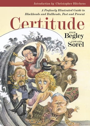 Certitude A Profusely Illustrated Guide to Blockheads and Bullheads, Past and Pr...
