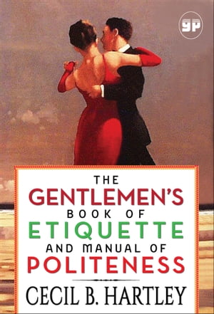 The Gentlemen’s Book of Etiquette and Manual of Politeness【電子書籍】[ Cecil B. Hartley ]