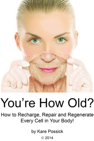 You're How Old? How to Recharge, Repair, and Regenerate Every Cell in Your Body