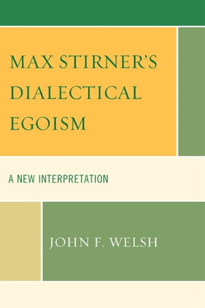 Max Stirner's Dialectical Egoism A New Interpretation