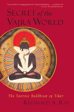 Secret of the Vajra World The Tantric Buddhism of Tibet【電子書籍】 Reginald A. Ray