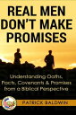 Real Men Don't Make Promises: Understanding Oaths, Pacts Covenants & Promises from a Biblical Perspective Oaths, Pacts, Covenants, Promises Series