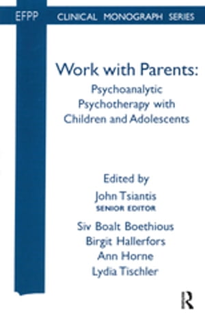 Work with Parents Psychoanalytic Psychotherapy with Children and Adolescents【電子書籍】