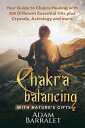 Chakra Balancing with Nature’s Gifts Your Guide to Chakra Healing with 200 Diffe...
