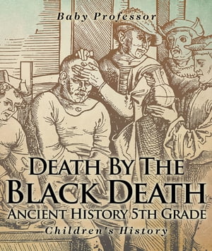 Death By The Black Death - Ancient History 5th Grade | Children's HistoryŻҽҡ[ Baby Professor ]