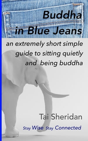 Buddha in Blue Jeans An Extremely Short Simple Zen Guide to Sitting Quietly and Being Buddha【電子書籍】[ Sheridan ]