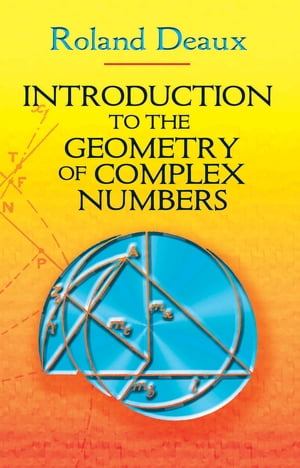 Introduction to the Geometry of Complex Numbers【電子書籍】 Roland Deaux