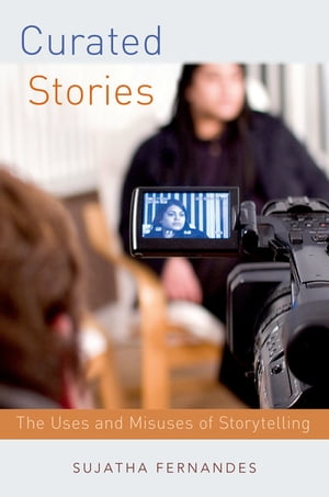 Curated Stories The Uses and Misuses of Storytelling【電子書籍】 Sujatha Fernandes