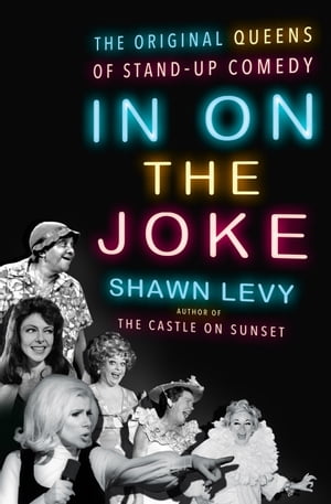 In On the Joke The Original Queens of Standup Comedy【電子書籍】 Shawn Levy