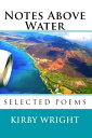NOTES ABOVE WATER Selected Poems【電子書籍】[ Kirby Wright ]