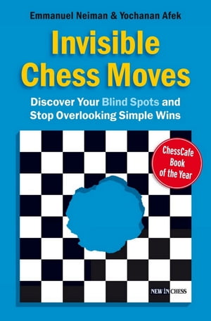 Invisible Chess Moves Discover Your Blind Spots and Stop Overlooking Simple Wins