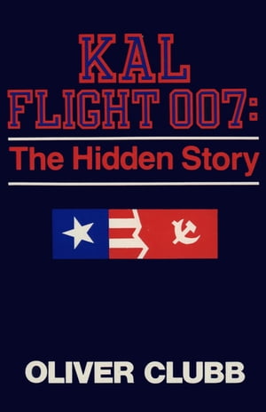KAL Flight 007: The Hidden Story【電子書籍】[ Oliver Clubb ]