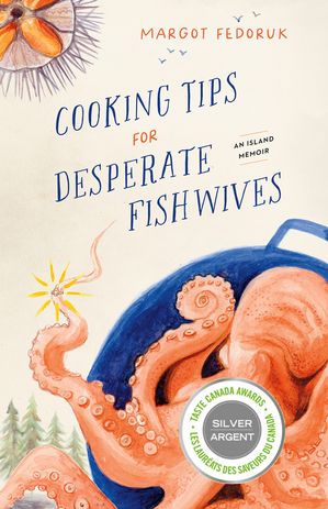 Cooking Tips for Desperate Fishwives An Island Memoir【電子書籍】[ Margot Fedoruk ]