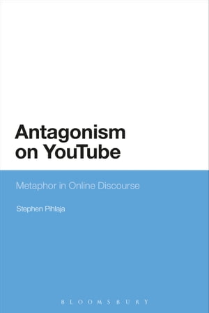 Antagonism on YouTube Metaphor in Online Discourse【電子書籍】[ Dr Stephen Pihlaja ]
