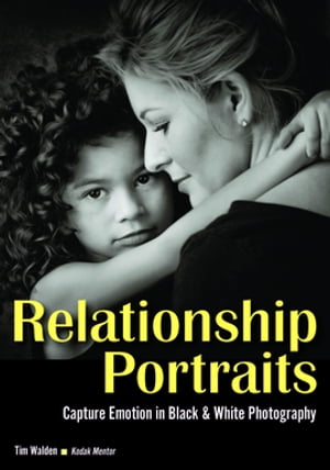 Relationship Portraits Capture Emotion in Black & White Photography【電子書籍】[ Tim Walden ]