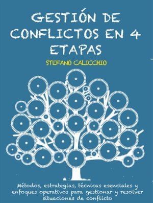 Gesti?n de conflictos en 4 pasos M?todos, estrategias, t?cnicas esenciales y enfoques operativos para gestionar y resolver situaciones de conflicto