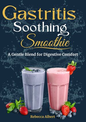 Gastritis Soothing Smoothie A Gentle Blend for Digestive Comfort【電子書籍】[ Rebecca Albert ]