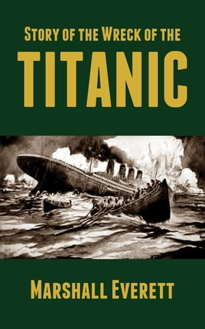 Story of the Wreck of the Titanic【電子書籍】[ Marshall Everett ]