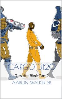 Cargo 3120 Ties that Bind Part 2【電子書籍】[ Aaron Walker Sr ]