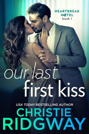 Our Last First Kiss (Heartbreak Hotel Book 1)【電子書籍】[ Christie Ridgway ]