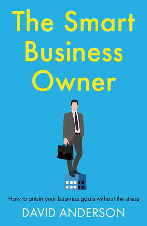 The Smart Business Owner How to attain your business goals without the stress【電子書籍】[ David Anderson ]