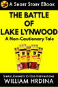 The Battle of Lake Lynwood- A Non-Cautionary Tale【電子書籍】 William Hrdina