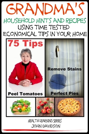 Grandma’s Household Hints and Recipes Using Time Tested Economical Tips in Your Home