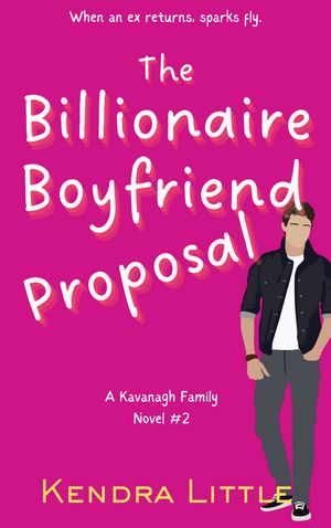 The Billionaire Boyfriend Proposal A Kavanagh Family Novel【電子書籍】 Kendra Little