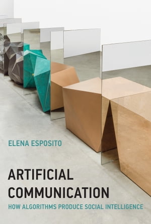 Artificial Communication How Algorithms Produce Social IntelligenceŻҽҡ[ Elena Esposito ]