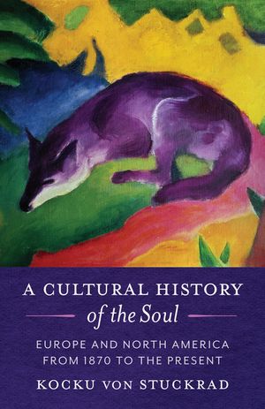A Cultural History of the Soul Europe and North America from 1870 to the Present...