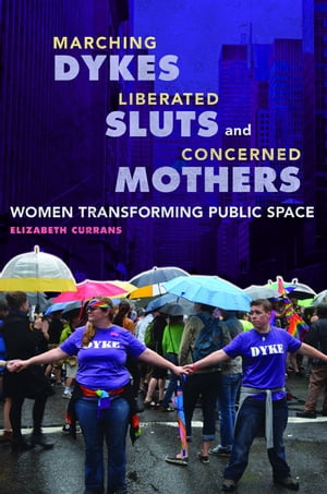 Marching Dykes, Liberated Sluts, and Concerned Mothers Women Transforming Public Space
