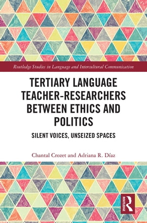 Tertiary Language Teacher-Researchers Between Ethics and Politics Silent Voices, Unseized Spaces【電子書籍】 Chantal Crozet