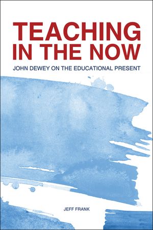 Teaching in the Now John Dewey on the Educational PresentŻҽҡ[ Jeff Frank ]