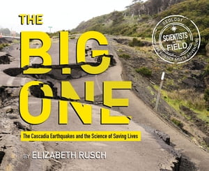 The Big One The Cascadia Earthquakes and the Science of Saving Lives【電子書籍】[ Elizabeth Rusch ]