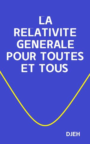 La Relativité Générale Pour Toutes Et Tous