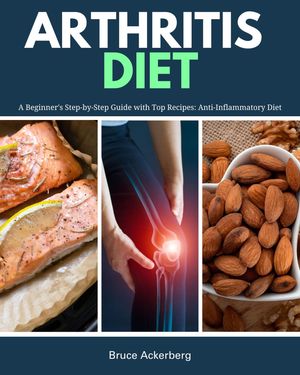 Arthritis Diet: A Beginner's Step-by-Step Guide with Top Recipes