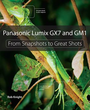 楽天楽天Kobo電子書籍ストアPanasonic Lumix GX7 and GM1 From Snapshots to Great Shots【電子書籍】[ Rob Knight ]