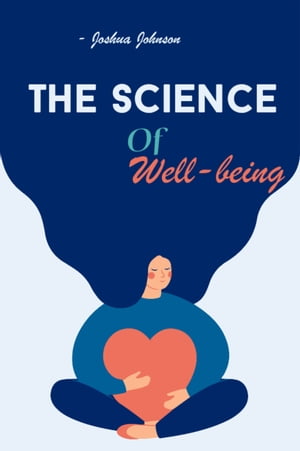The science of well-being Overall health【電子書籍】[ Joshua Johnson ]