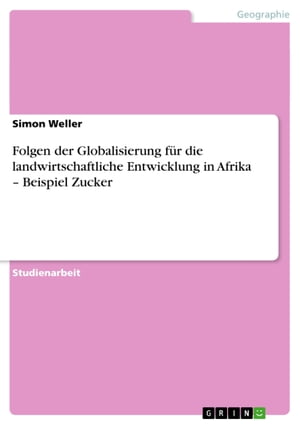 Folgen der Globalisierung f?r die landwirtschaftliche Entwicklung in Afrika - Beispiel ZuckerŻҽҡ[ Simon Weller ]