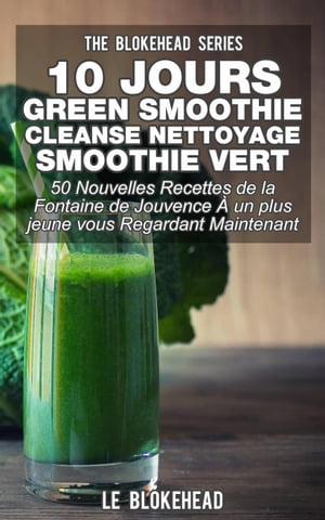 10 jours Green Smoothie Cleanse Nettoyage Smoothie vert : 50 nouvelles recettes de la Fontaine d..