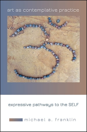 Art as Contemplative Practice Expressive Pathways to the Self