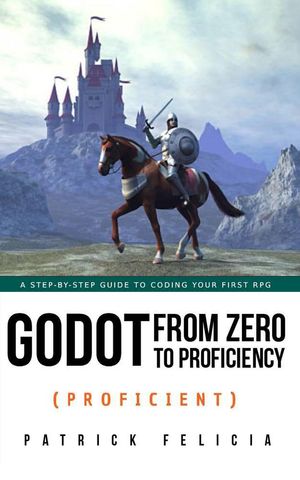 Godot from Zero to Proficiency (Proficient) Godot from Zero to Proficiency, 5【電子書籍】 Patrick Felicia